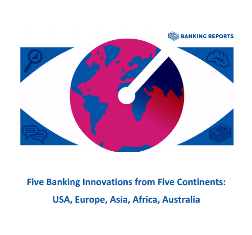 Five Banking Innovations from Five Continents:  USA, Europe, Asia, Africa, Australia 